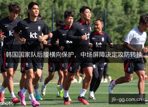 韩国国家队后腰横向保护，中场屏障决定攻防转换